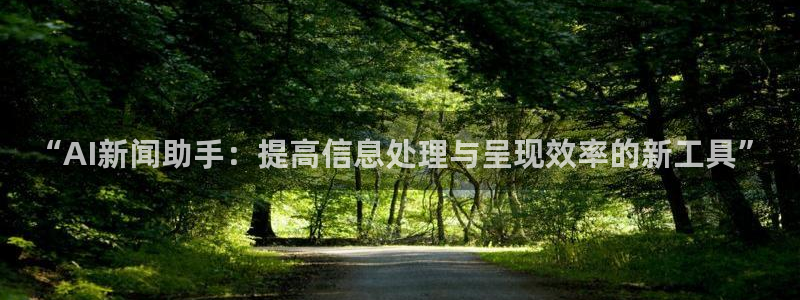 赏金国际pg正版官网版手游下载：“AI新闻助手：提高信息处理与呈现效率的新工具”