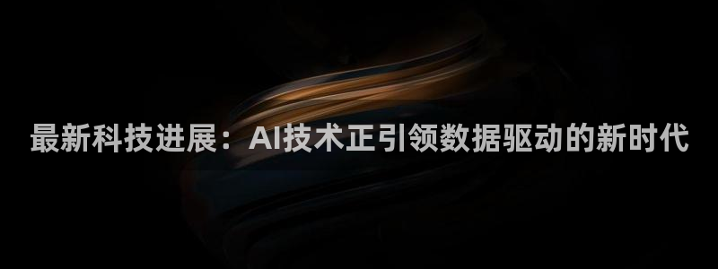赏金国际app下载安卓：最新科技进展：AI技术正引领数据驱动的新时代