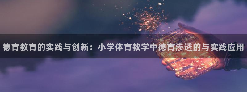 赏金国际链接网址：德育教育的实践与创新：小学体育教学中德育渗透的与实践应用